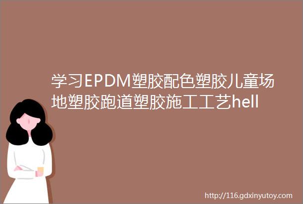 学习EPDM塑胶配色塑胶儿童场地塑胶跑道塑胶施工工艺hellip