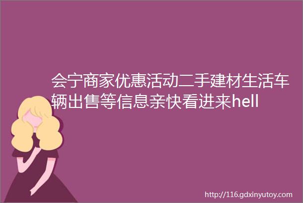 会宁商家优惠活动二手建材生活车辆出售等信息亲快看进来hellip