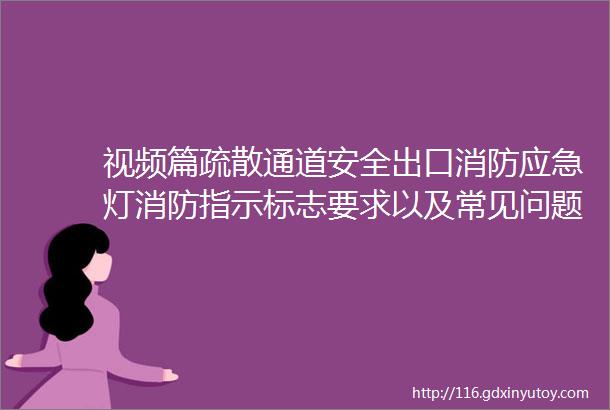 视频篇疏散通道安全出口消防应急灯消防指示标志要求以及常见问题