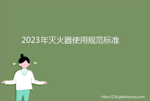 2023年灭火器使用规范标准