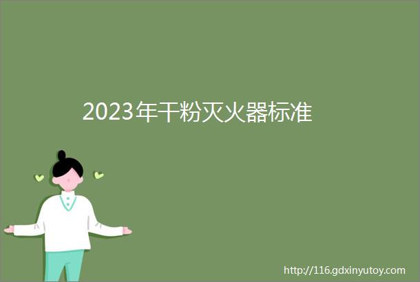 2023年干粉灭火器标准