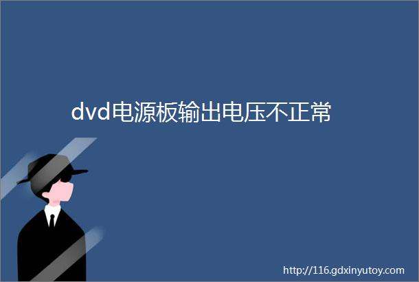 dvd电源板输出电压不正常