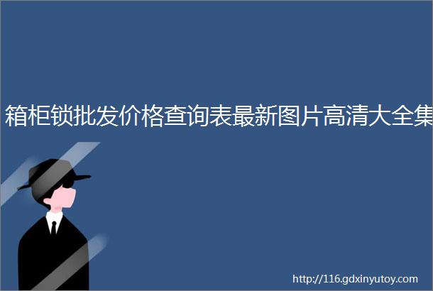 箱柜锁批发价格查询表最新图片高清大全集