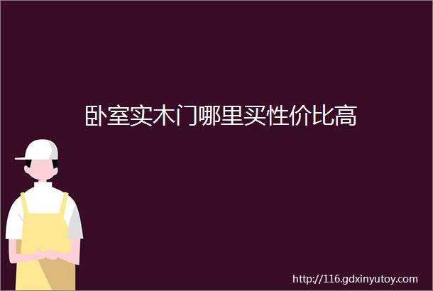 卧室实木门哪里买性价比高