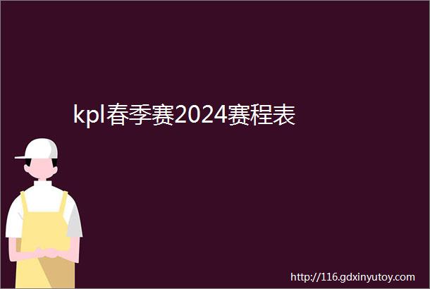 kpl春季赛2024赛程表