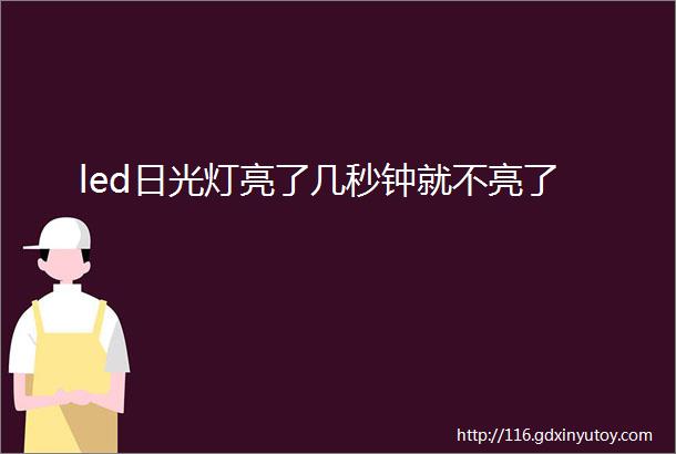 led日光灯亮了几秒钟就不亮了