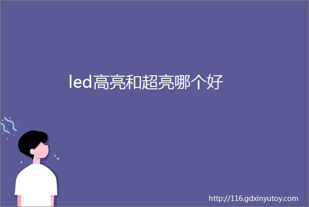 led高亮和超亮哪个好