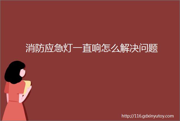 消防应急灯一直响怎么解决问题