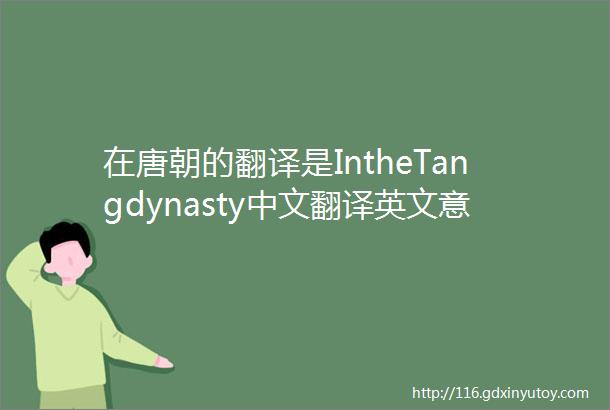 在唐朝的翻译是IntheTangdynasty中文翻译英文意思