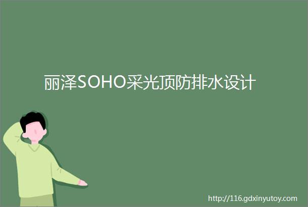 丽泽SOHO采光顶防排水设计