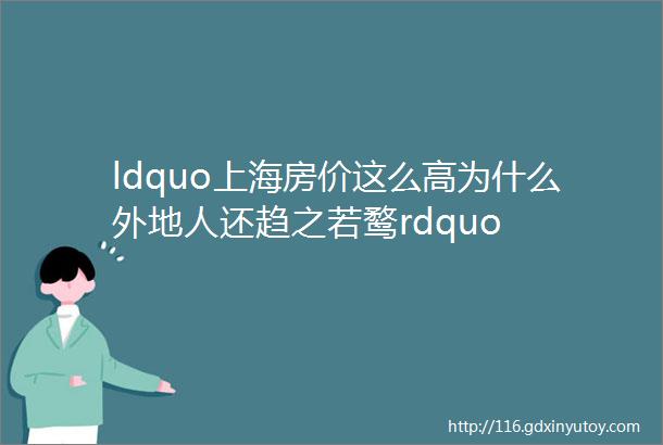 ldquo上海房价这么高为什么外地人还趋之若鹜rdquo